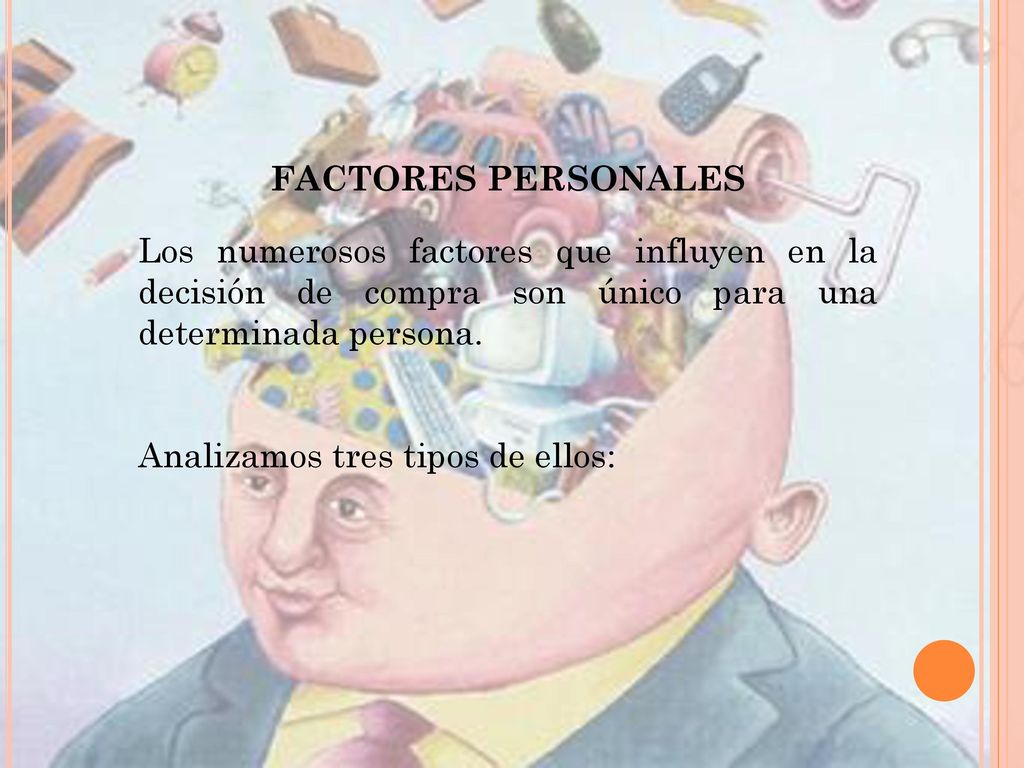 FACTORES PERSONALES Los numerosos factores que influyen en la decisión de compra son único para una determinada persona.