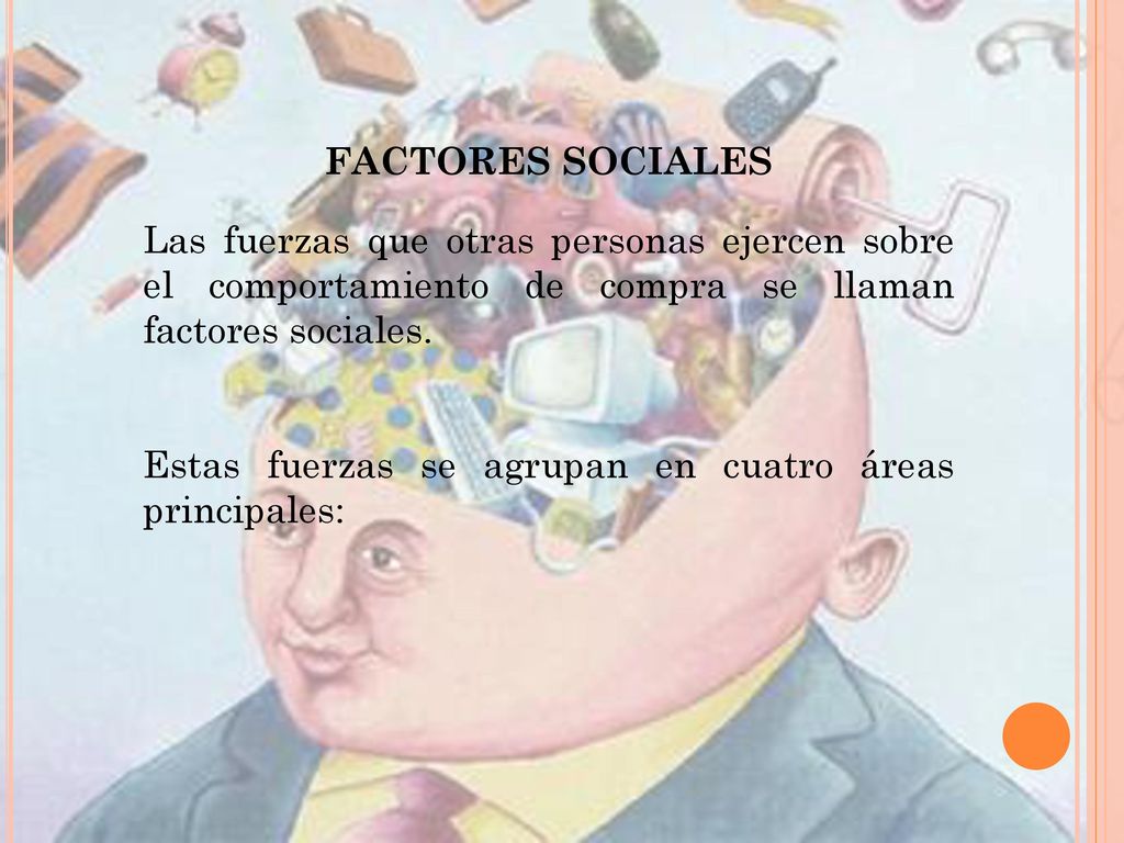 FACTORES SOCIALES Las fuerzas que otras personas ejercen sobre el comportamiento de compra se llaman factores sociales.