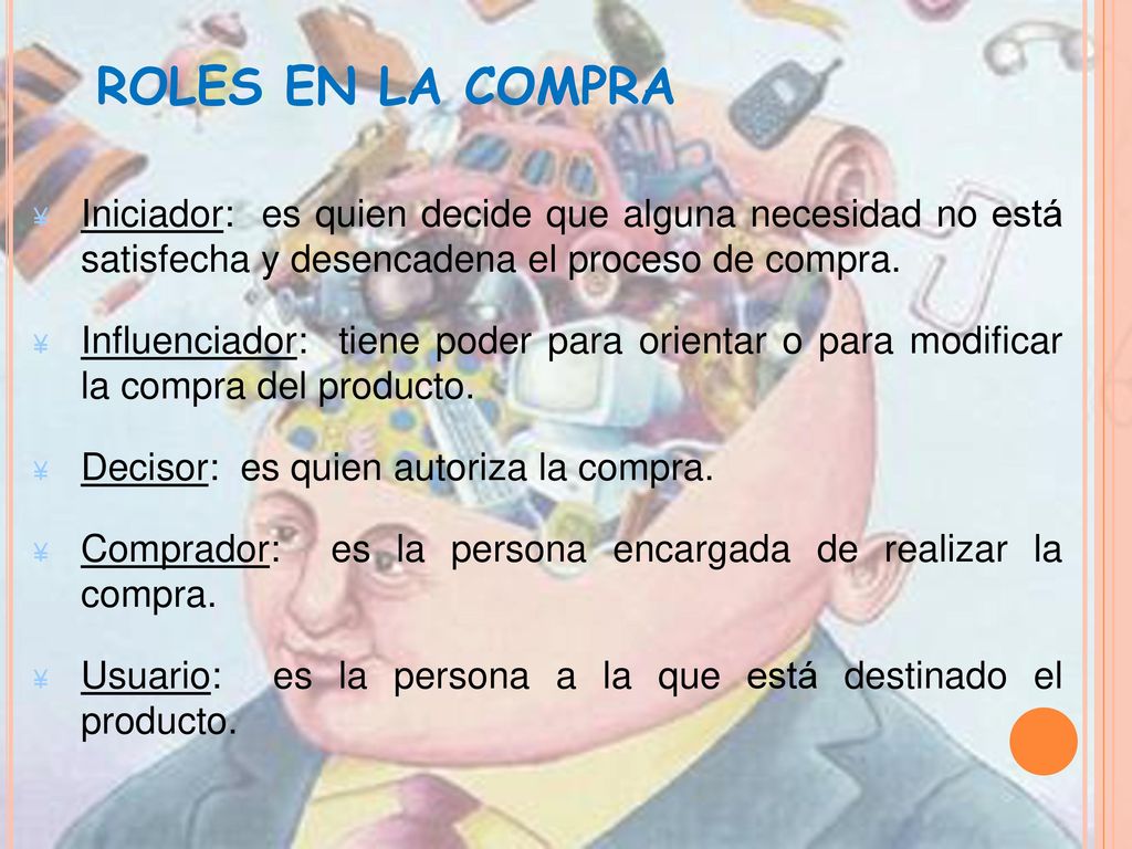 ROLES EN LA COMPRA Iniciador: es quien decide que alguna necesidad no está satisfecha y desencadena el proceso de compra.