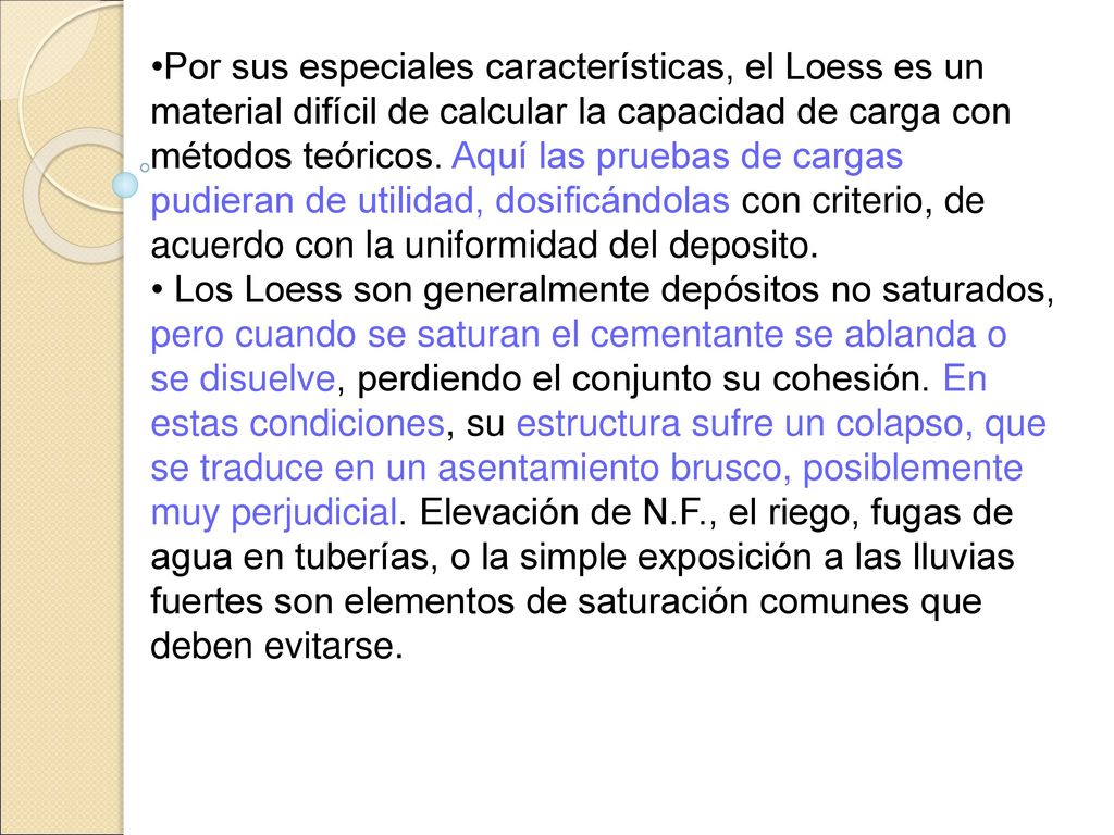 Por sus especiales características, el Loess es un material difícil de calcular la capacidad de carga con métodos teóricos. Aquí las pruebas de cargas pudieran de utilidad, dosificándolas con criterio, de acuerdo con la uniformidad del deposito.