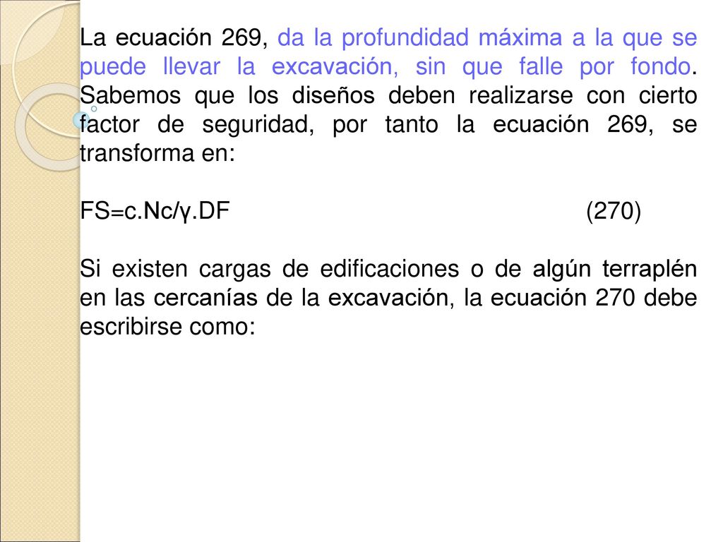 La ecuación 269, da la profundidad máxima a la que se puede llevar la excavación, sin que falle por fondo. Sabemos que los diseños deben realizarse con cierto factor de seguridad, por tanto la ecuación 269, se transforma en: