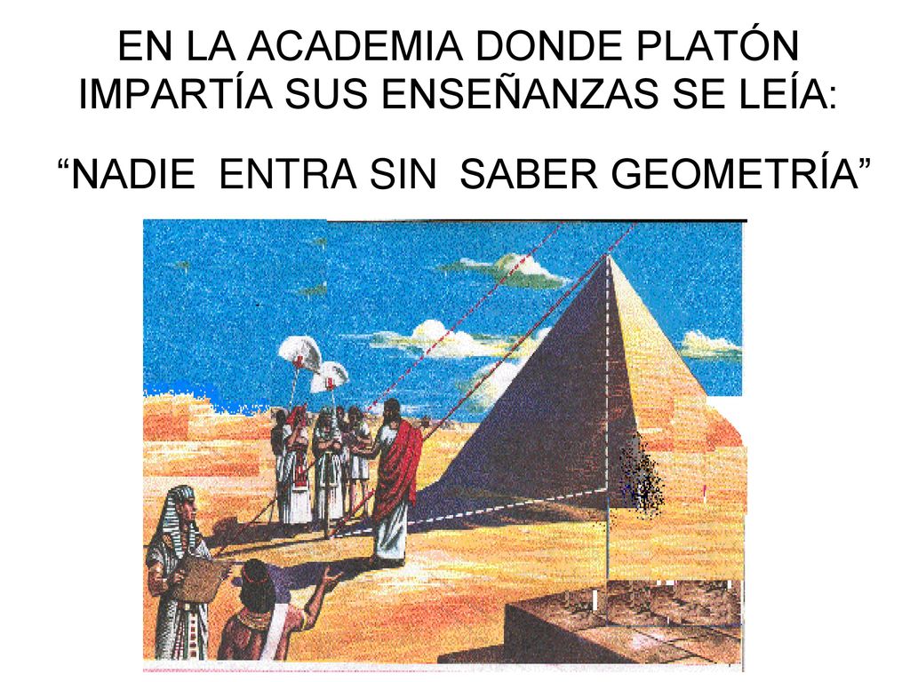 EN LA ACADEMIA DONDE PLATÓN IMPARTÍA SUS ENSEÑANZAS SE LEÍA: NADIE ENTRA SIN SABER GEOMETRÍA