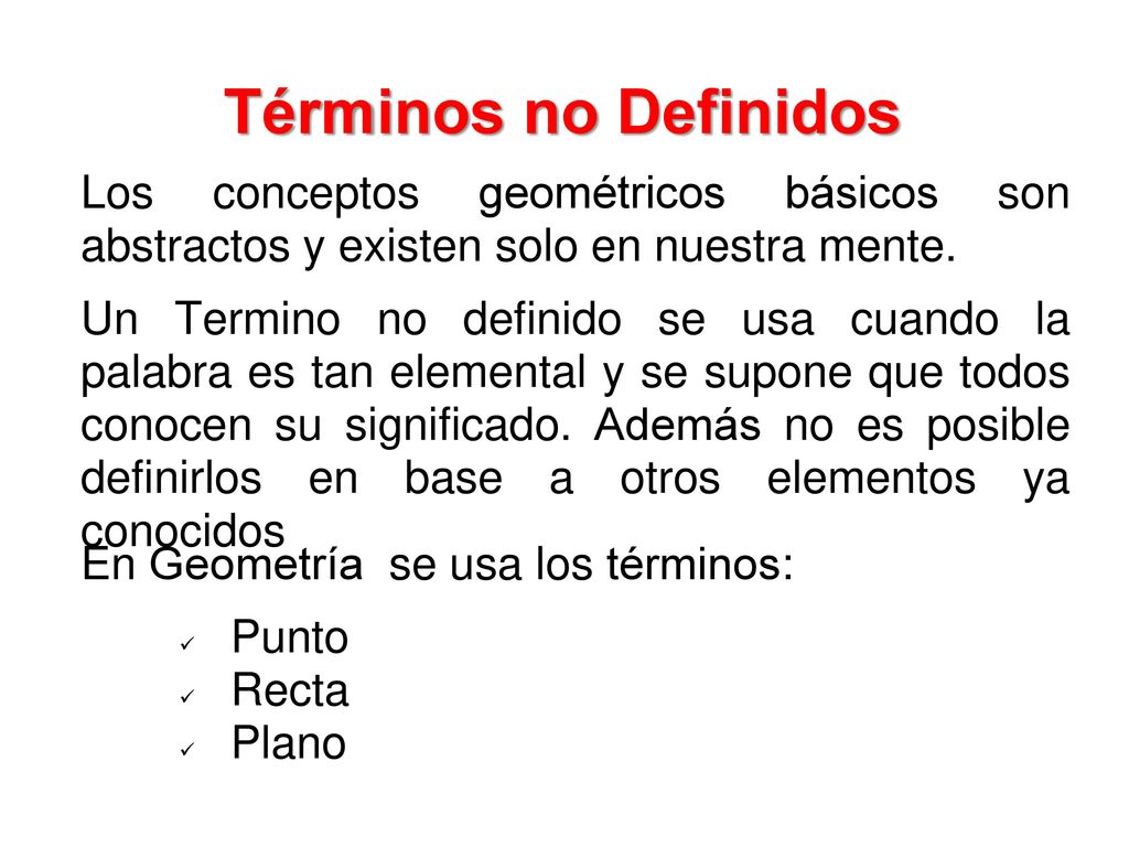 Términos no Definidos Los conceptos geométricos básicos son abstractos y existen solo en nuestra mente.