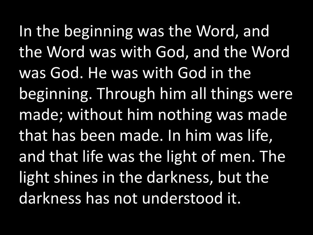 In the beginning was the Word, and the Word was with God, and the Word was God.