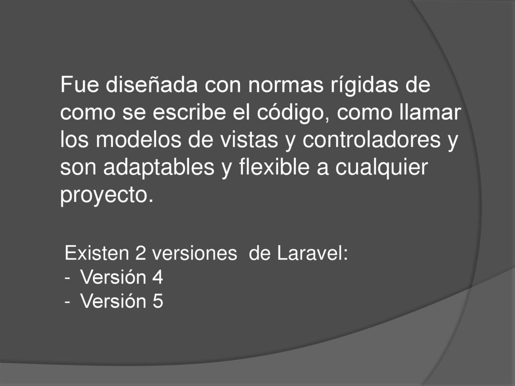 Fue diseñada con normas rígidas de como se escribe el código, como llamar los modelos de vistas y controladores y son adaptables y flexible a cualquier proyecto.
