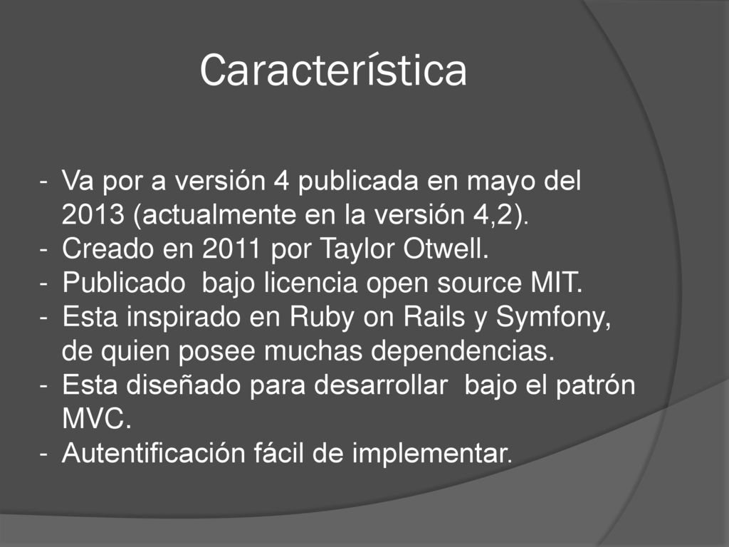 Característica Va por a versión 4 publicada en mayo del 2013 (actualmente en la versión 4,2). Creado en 2011 por Taylor Otwell.
