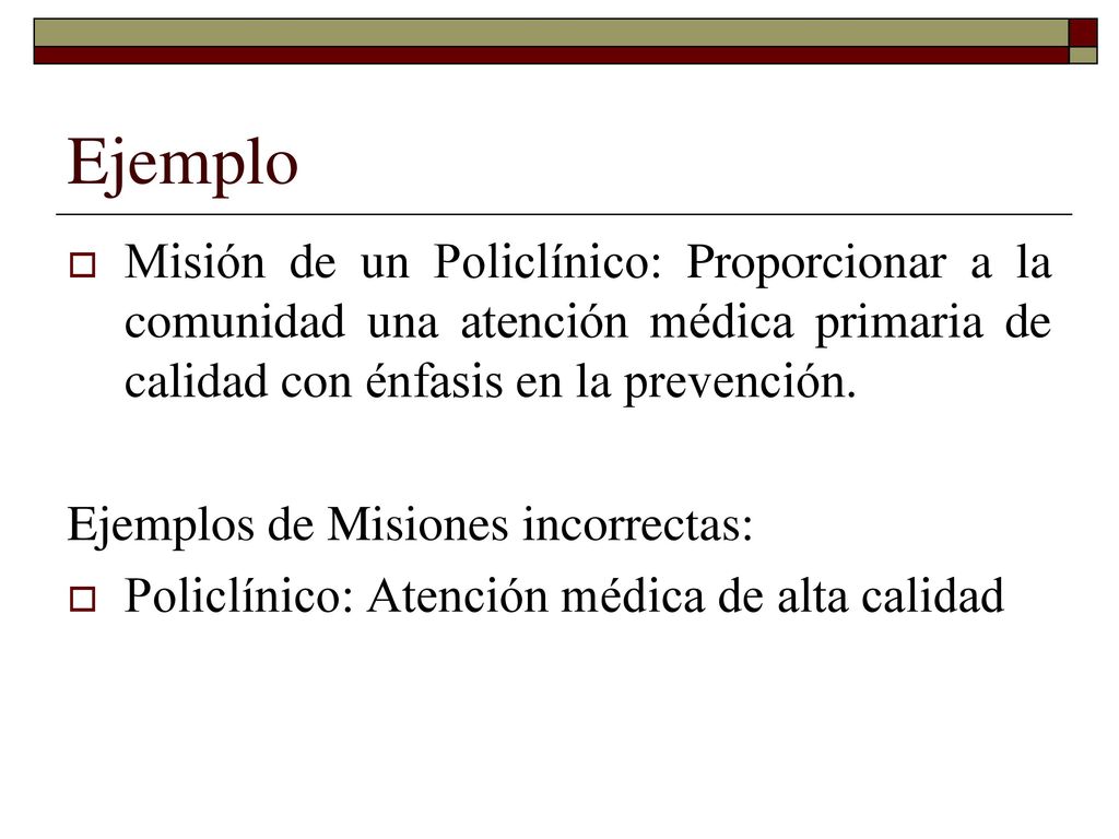 Ejemplo Misión de un Policlínico: Proporcionar a la comunidad una atención médica primaria de calidad con énfasis en la prevención.