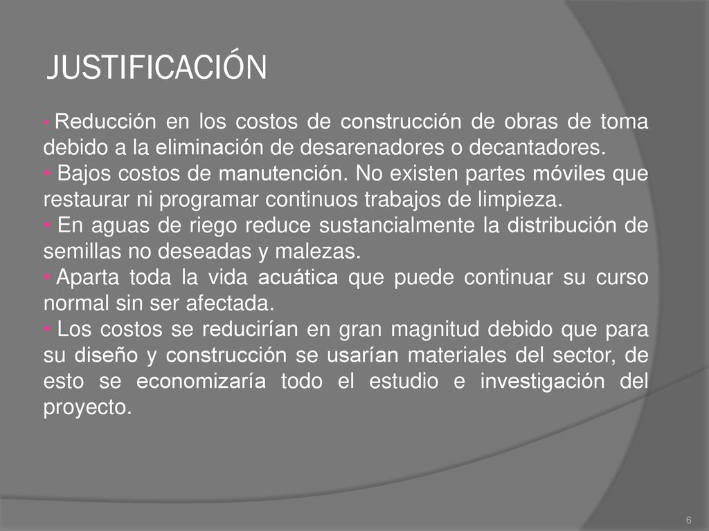 JUSTIFICACIÓN Reducción en los costos de construcción de obras de toma debido a la eliminación de desarenadores o decantadores.