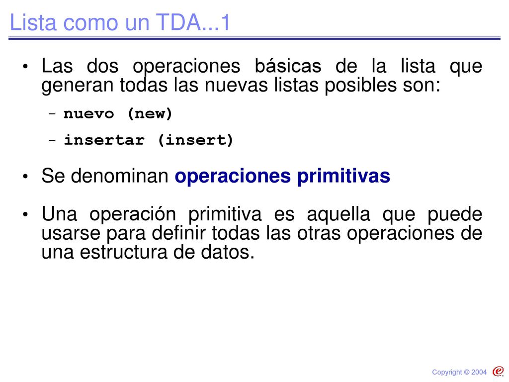 Lista como un TDA...1 Las dos operaciones básicas de la lista que generan todas las nuevas listas posibles son: