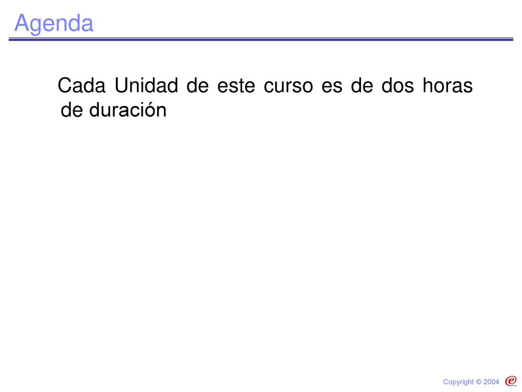 Agenda Cada Unidad de este curso es de dos horas de duración