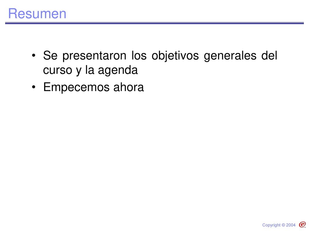 Resumen Se presentaron los objetivos generales del curso y la agenda