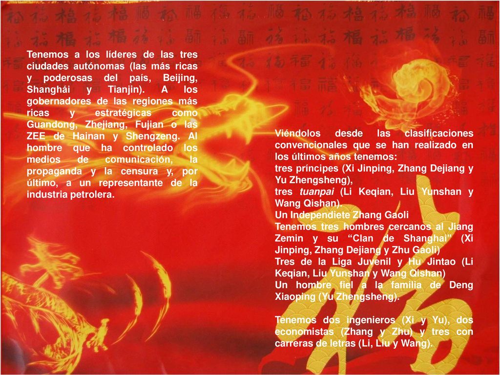 Tenemos a los líderes de las tres ciudades autónomas (las más ricas y poderosas del país, Beijing, Shanghái y Tianjin). A los gobernadores de las regiones más ricas y estratégicas como Guandong, Zhejiang, Fujian o las ZEE de Hainan y Shengzeng. Al hombre que ha controlado los medios de comunicación, la propaganda y la censura y, por último, a un representante de la industria petrolera.