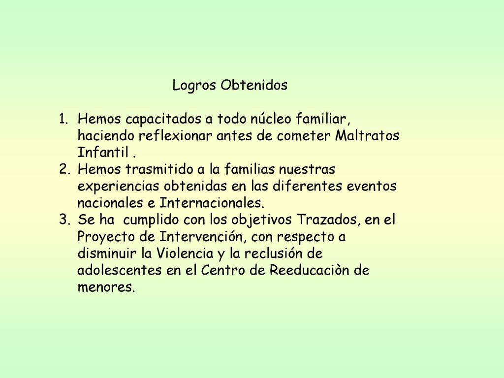 Logros Obtenidos Hemos capacitados a todo núcleo familiar, haciendo reflexionar antes de cometer Maltratos Infantil .