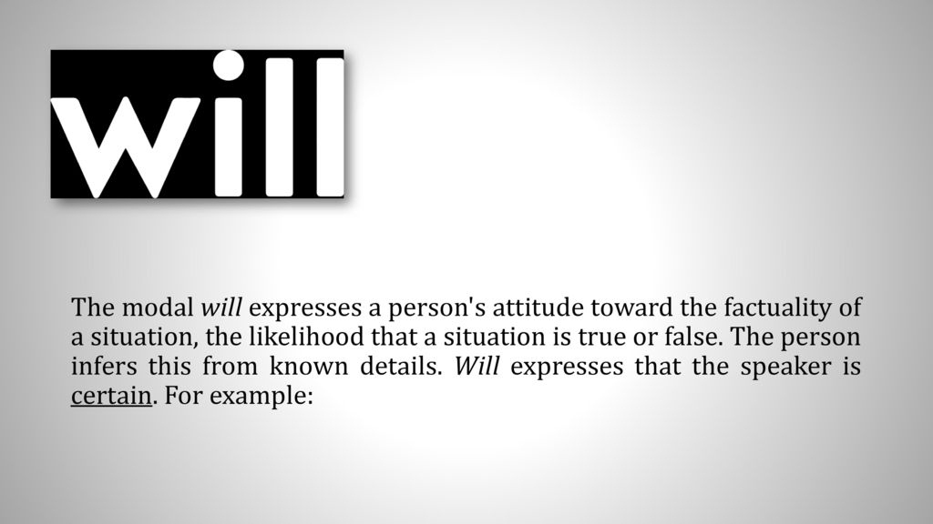 The modal will expresses a person s attitude toward the factuality of a situation, the likelihood that a situation is true or false.
