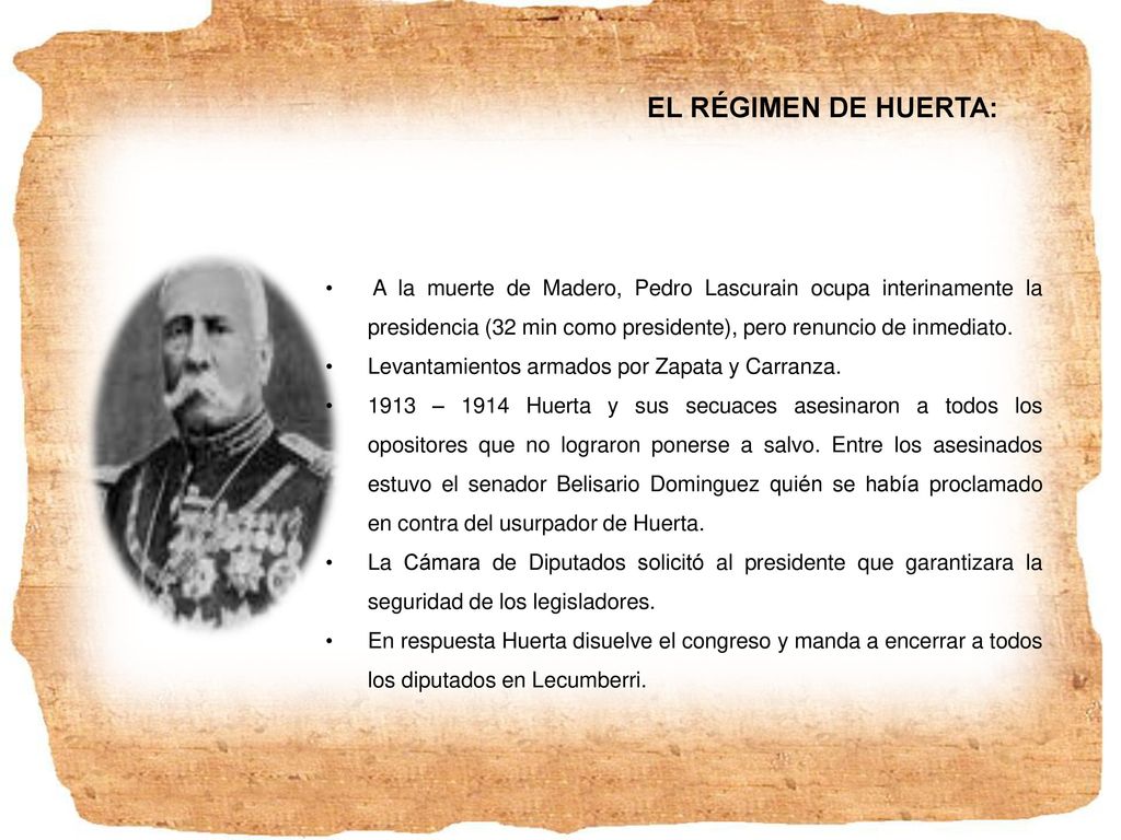 EL RÉGIMEN DE HUERTA: A la muerte de Madero, Pedro Lascurain ocupa interinamente la presidencia (32 min como presidente), pero renuncio de inmediato.
