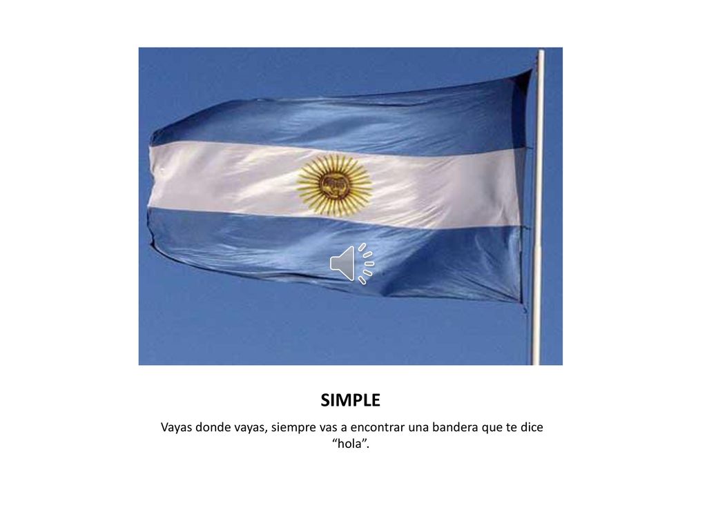 SIMPLE Vayas donde vayas, siempre vas a encontrar una bandera que te dice hola .