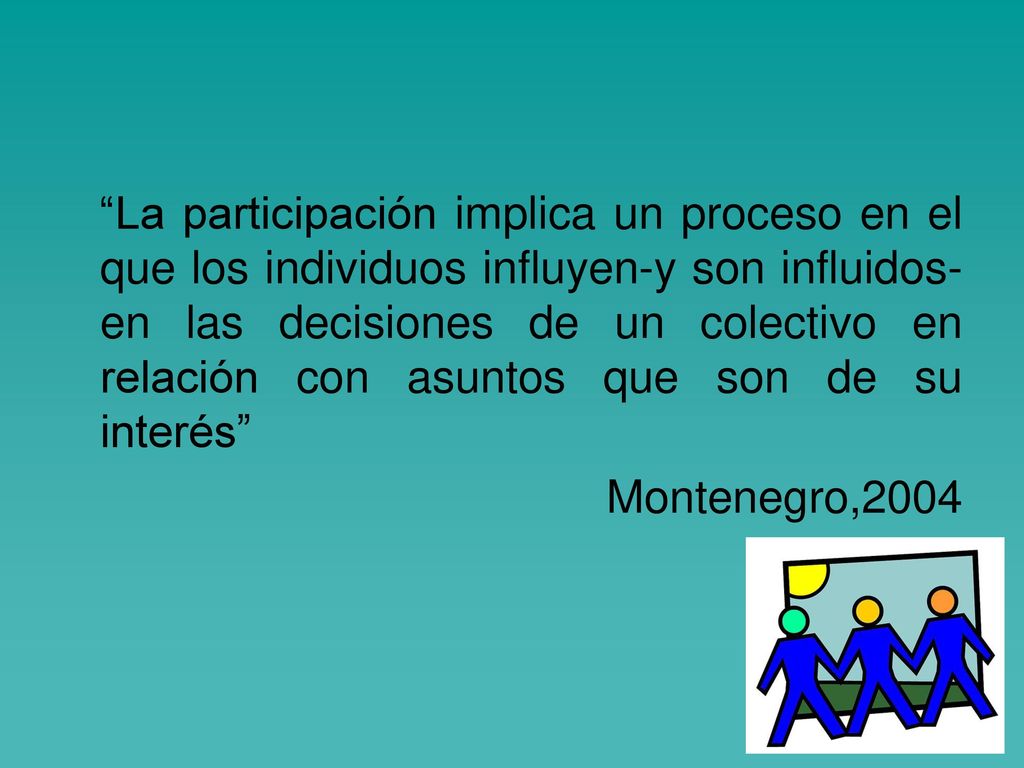 La participación implica un proceso en el que los individuos influyen-y son influidos-en las decisiones de un colectivo en relación con asuntos que son de su interés