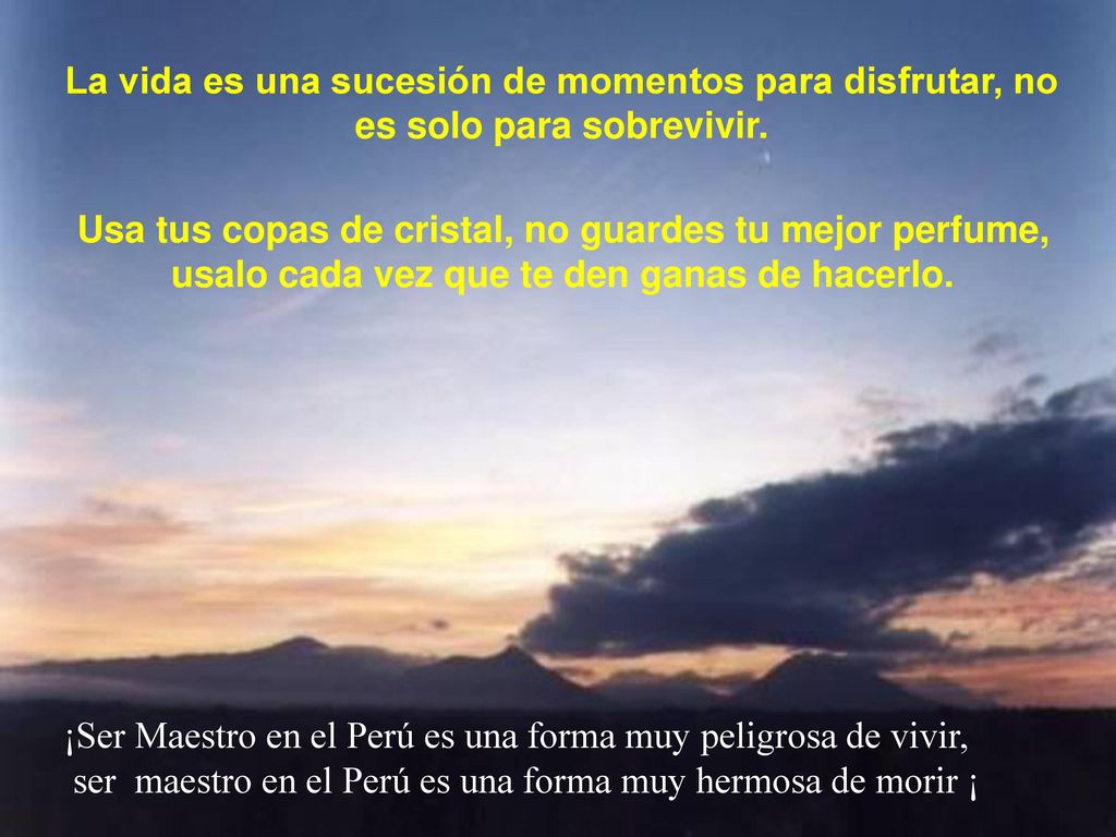 La vida es una sucesión de momentos para disfrutar, no es solo para sobrevivir.