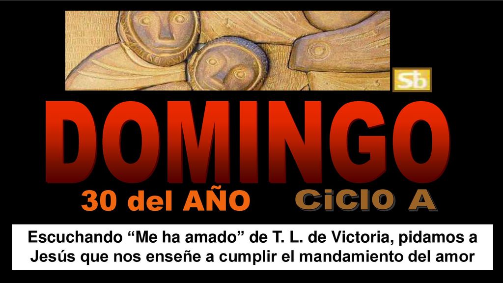 DOMINGO 30 del AÑO. Ciclo A. Escuchando Me ha amado de T.