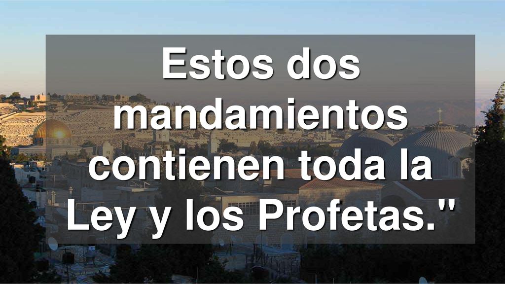 Estos dos mandamientos contienen toda la Ley y los Profetas.