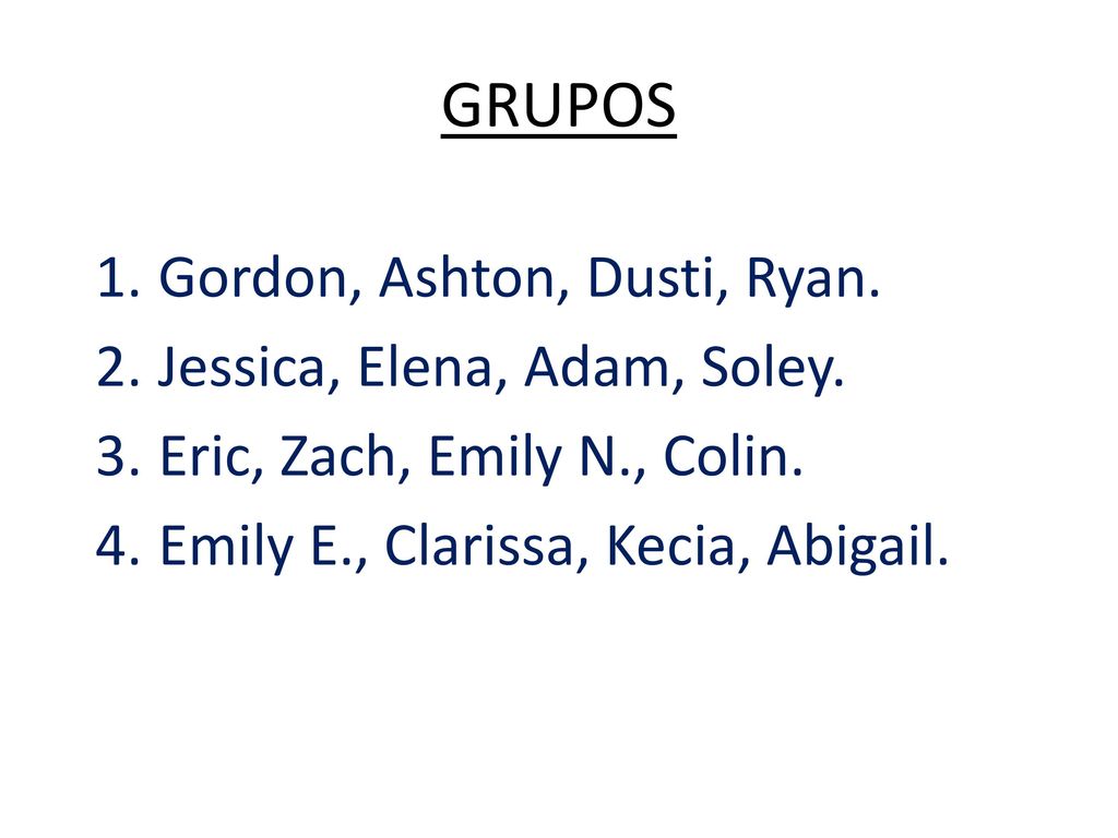 GRUPOS Gordon, Ashton, Dusti, Ryan. Jessica, Elena, Adam, Soley.