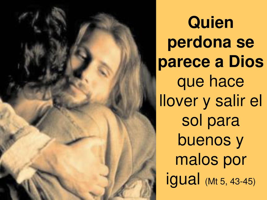 Quien perdona se parece a Dios que hace llover y salir el sol para buenos y malos por igual (Mt 5, 43-45)