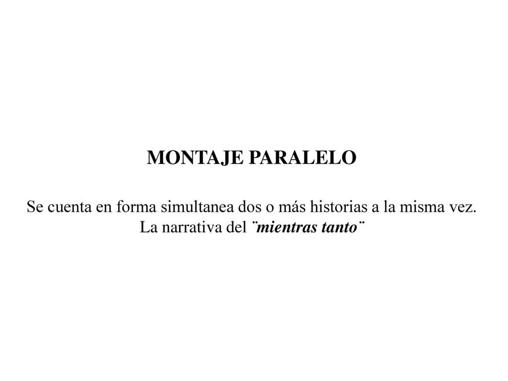 MONTAJE PARALELO Se cuenta en forma simultanea dos o más historias a la misma vez.