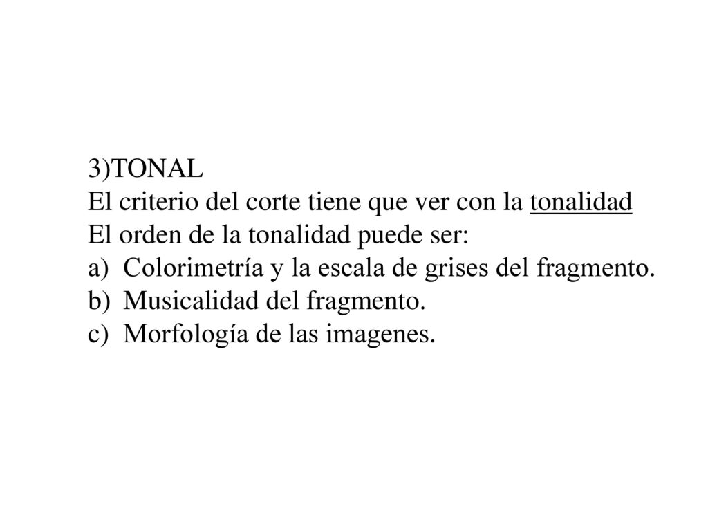 3)TONAL El criterio del corte tiene que ver con la tonalidad. El orden de la tonalidad puede ser: Colorimetría y la escala de grises del fragmento.