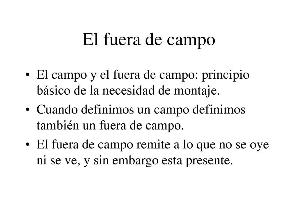 El fuera de campo El campo y el fuera de campo: principio básico de la necesidad de montaje.