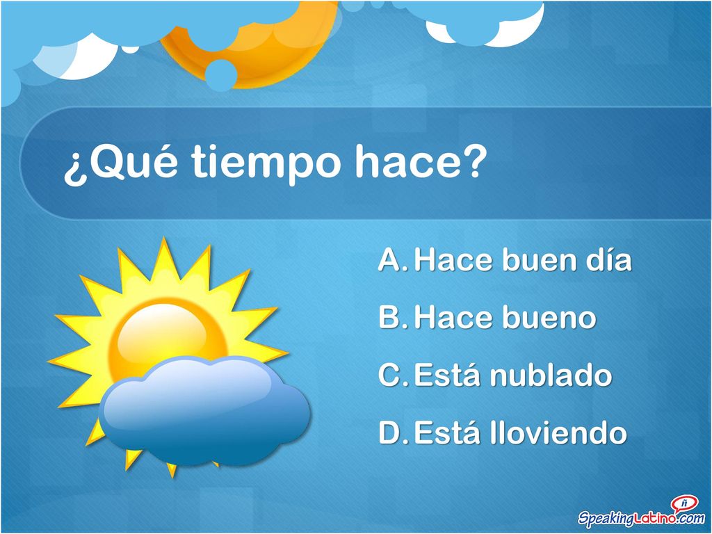 ¿Qué tiempo hace Hace buen día Hace bueno Está nublado Está lloviendo