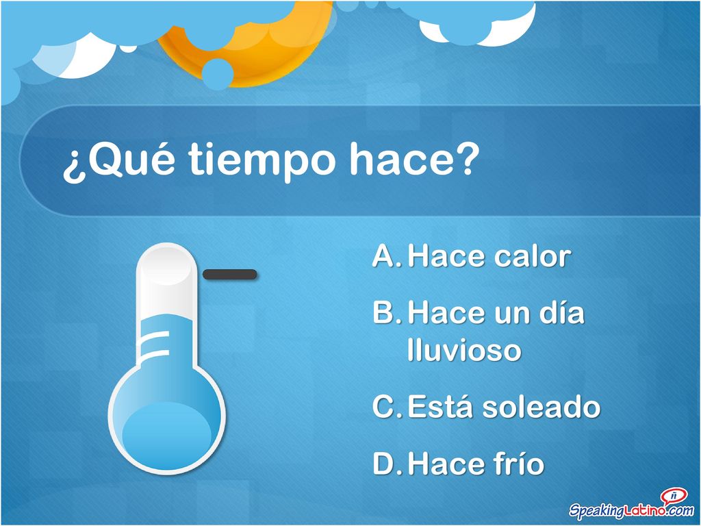 ¿Qué tiempo hace Hace calor Hace un día lluvioso Está soleado