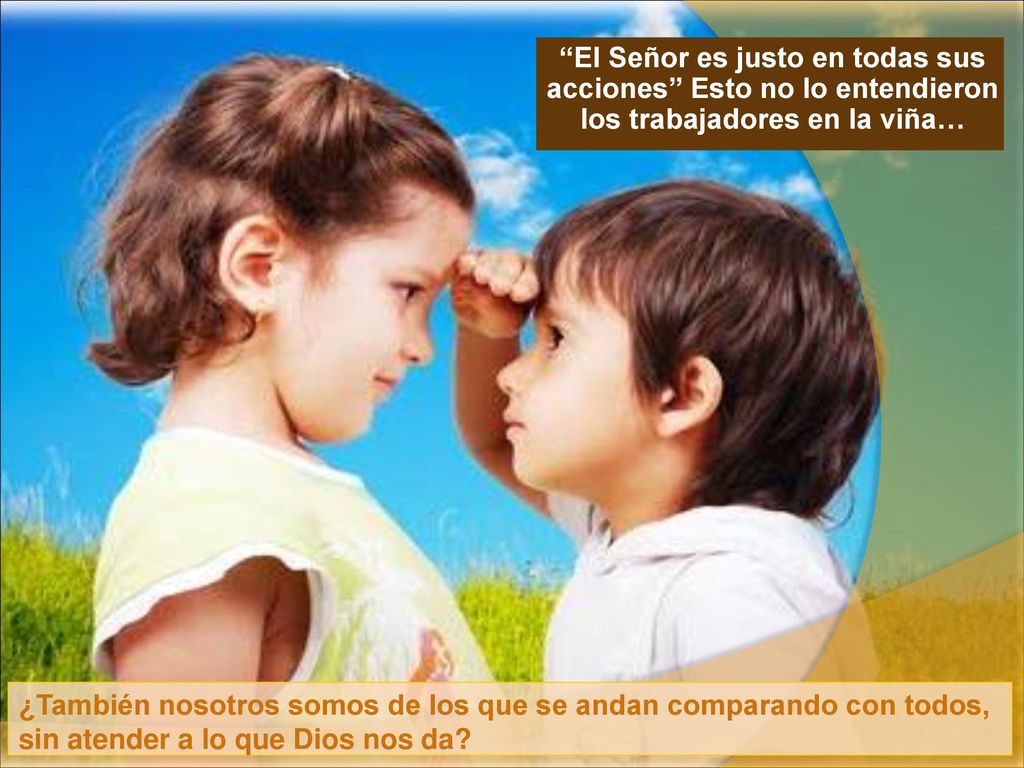 El Señor es justo en todas sus acciones Esto no lo entendieron los trabajadores en la viña…