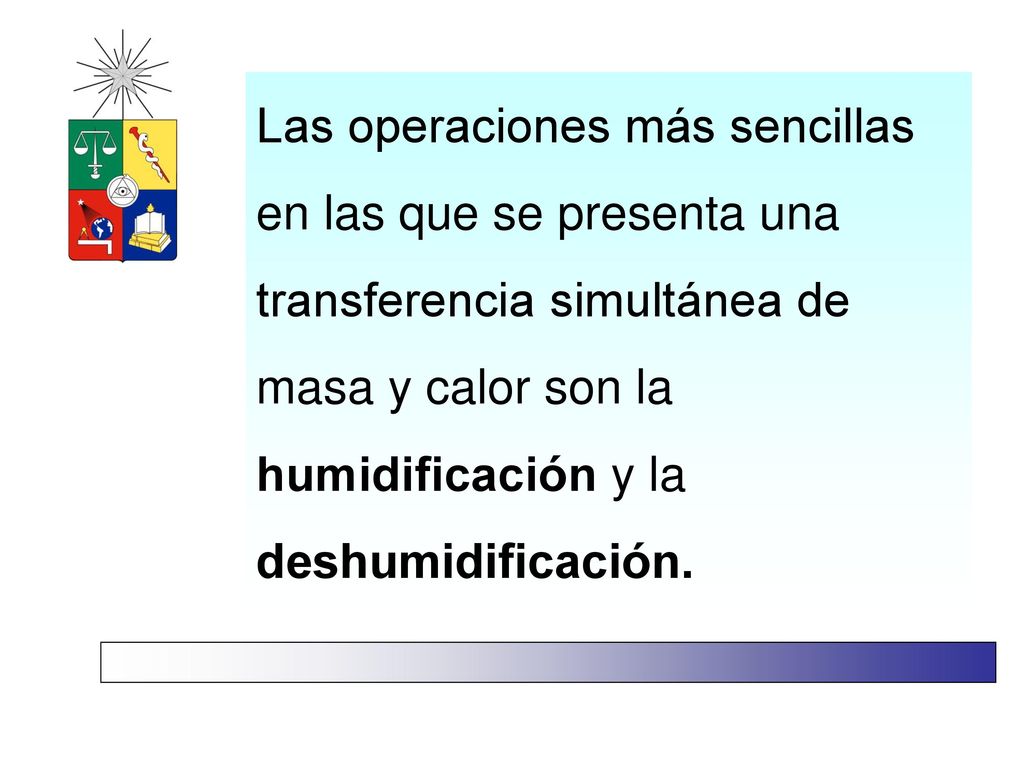 Las operaciones más sencillas en las que se presenta una transferencia simultánea de masa y calor son la humidificación y la deshumidificación.