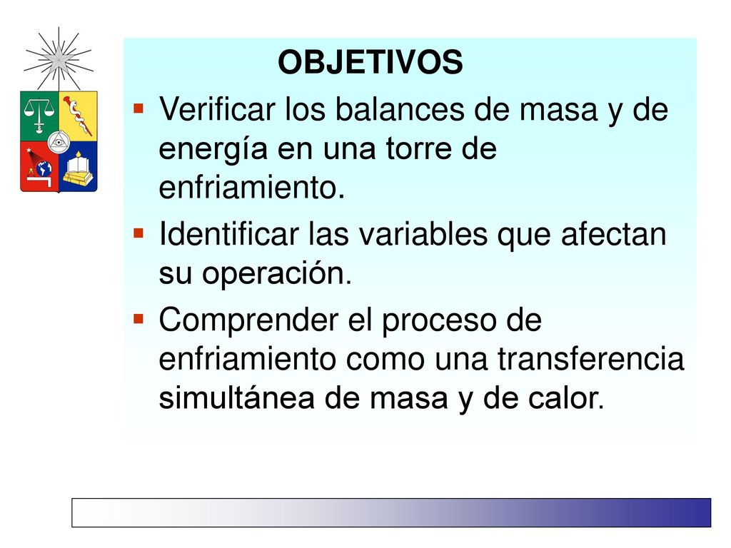 OBJETIVOS Verificar los balances de masa y de energía en una torre de enfriamiento. Identificar las variables que afectan su operación.