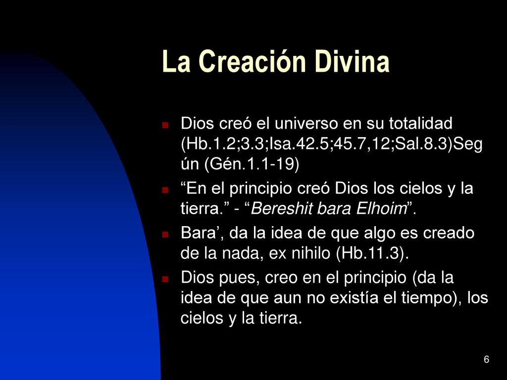 La Creación Divina Dios creó el universo en su totalidad (Hb.1.2;3.3;Isa.42.5;45.7,12;Sal.8.3)Según (Gén )