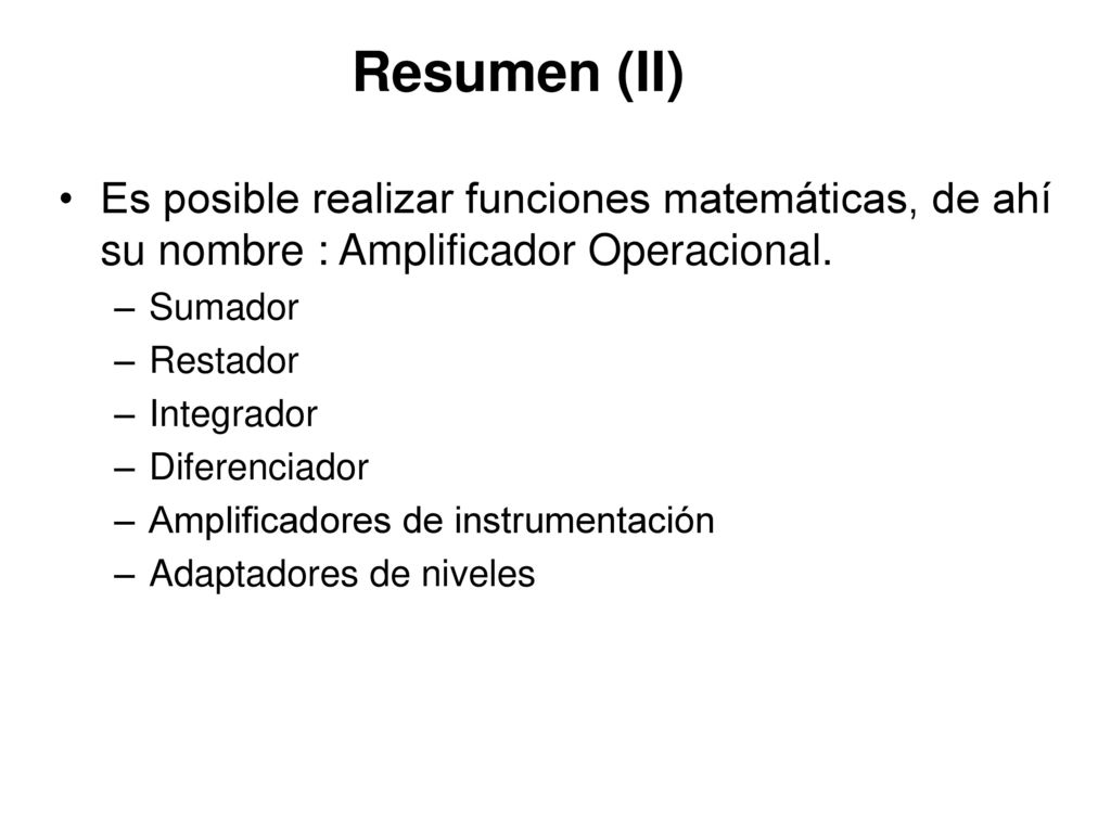 Resumen (II) Es posible realizar funciones matemáticas, de ahí su nombre : Amplificador Operacional.