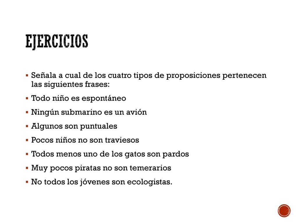 ejercicios Señala a cual de los cuatro tipos de proposiciones pertenecen las siguientes frases: Todo niño es espontáneo.