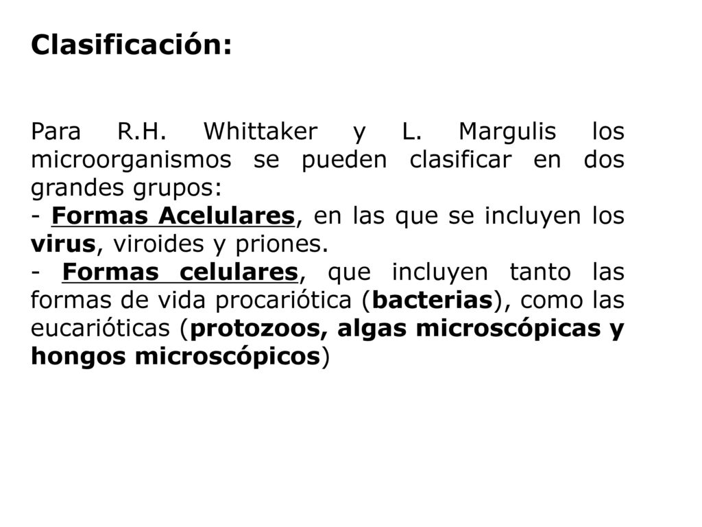 Clasificación: Para R.H. Whittaker y L. Margulis los microorganismos se pueden clasificar en dos grandes grupos: