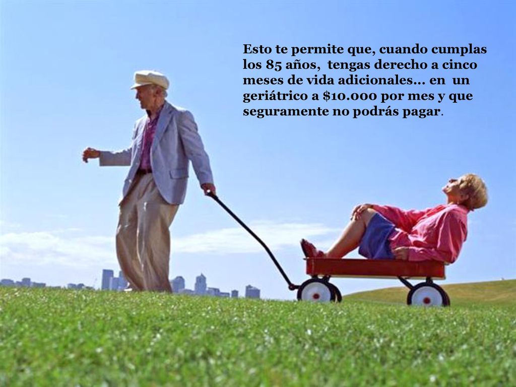 Esto te permite que, cuando cumplas los 85 años, tengas derecho a cinco meses de vida adicionales...