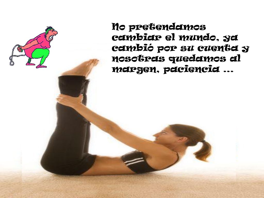 No pretendamos cambiar el mundo, ya cambió por su cuenta y nosotras quedamos al margen, paciencia …