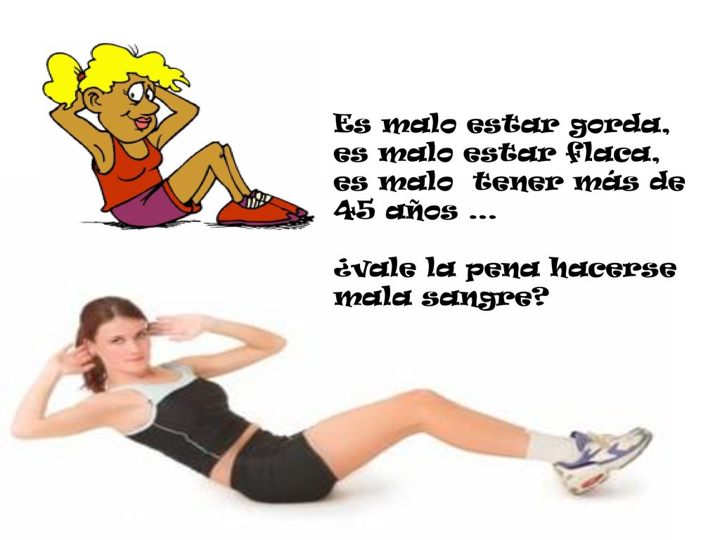 Es malo estar gorda, es malo estar flaca, es malo tener más de 45 años …