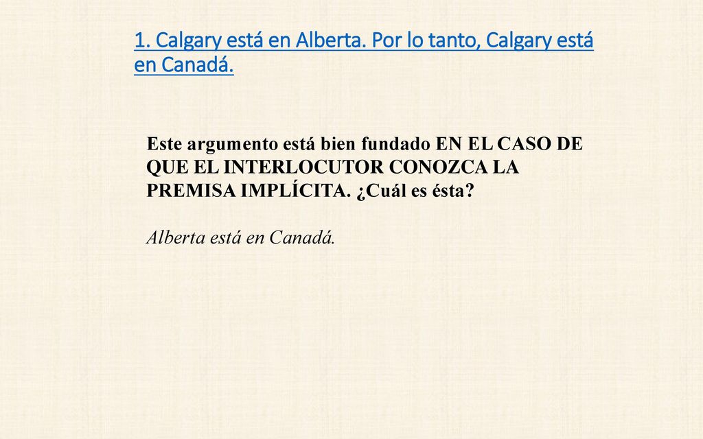 1. Calgary está en Alberta. Por lo tanto, Calgary está en Canadá.