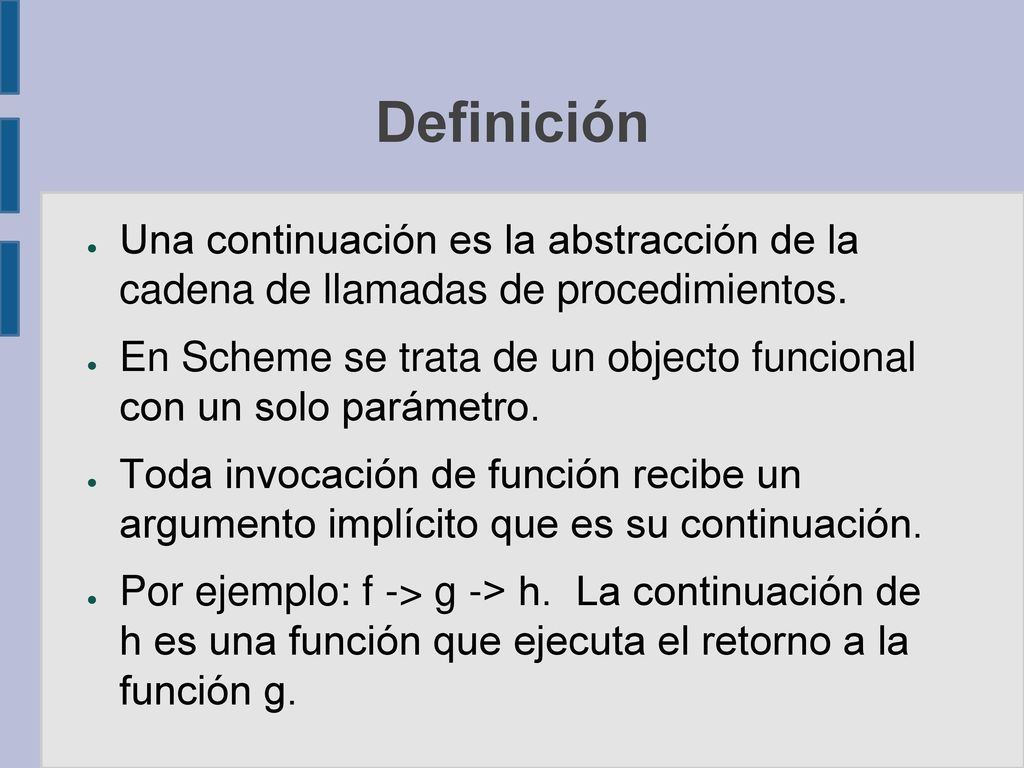 Definición Una continuación es la abstracción de la cadena de llamadas de procedimientos.