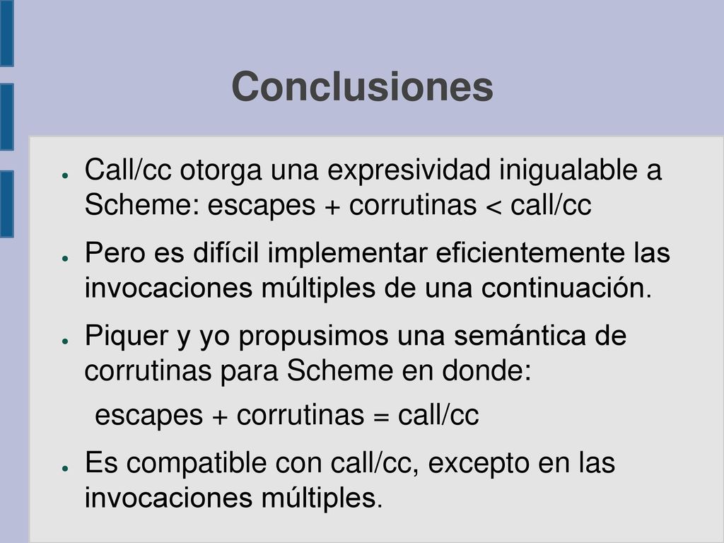 Conclusiones Call/cc otorga una expresividad inigualable a Scheme: escapes + corrutinas < call/cc.