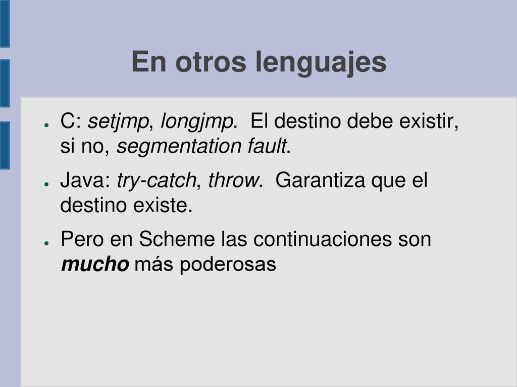 En otros lenguajes C: setjmp, longjmp. El destino debe existir, si no, segmentation fault.
