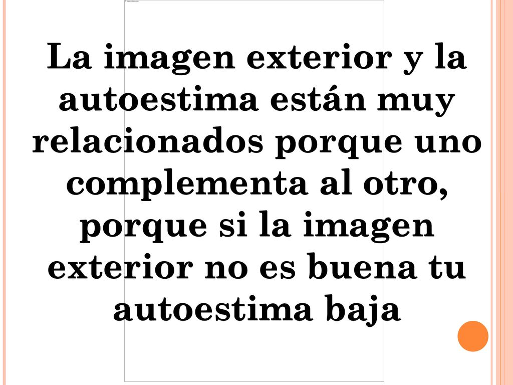 La imagen exterior y la autoestima están muy relacionados porque uno complementa al otro, porque si la imagen exterior no es buena tu autoestima baja