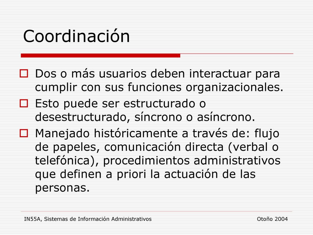 Coordinación Dos o más usuarios deben interactuar para cumplir con sus funciones organizacionales.