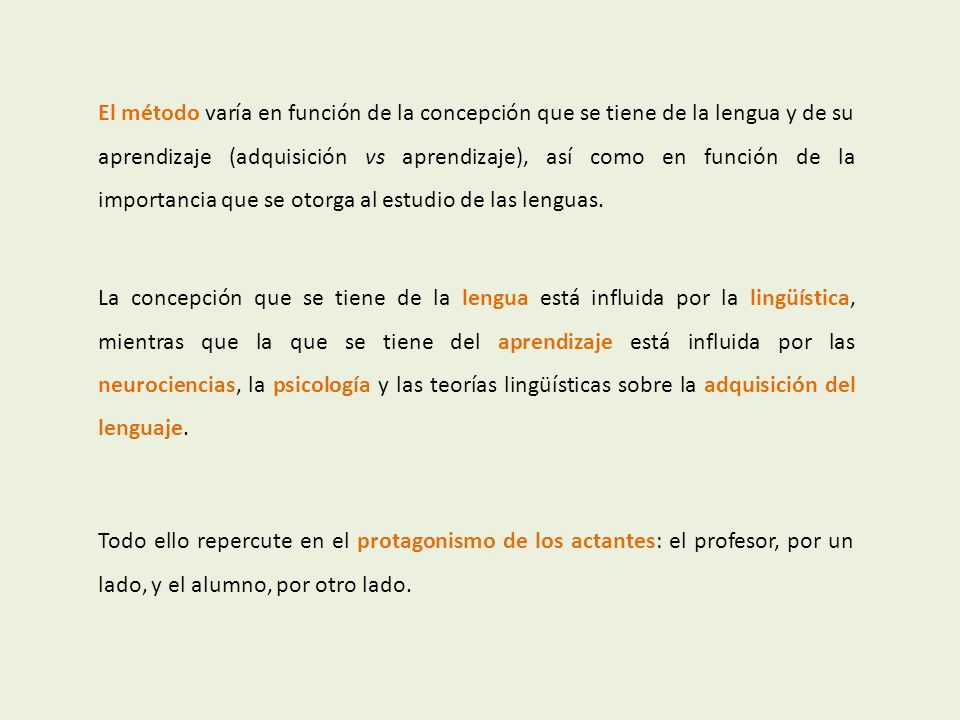 El método varía en función de la concepción que se tiene de la lengua y de su aprendizaje (adquisición vs aprendizaje), así como en función de la importancia que se otorga al estudio de las lenguas.