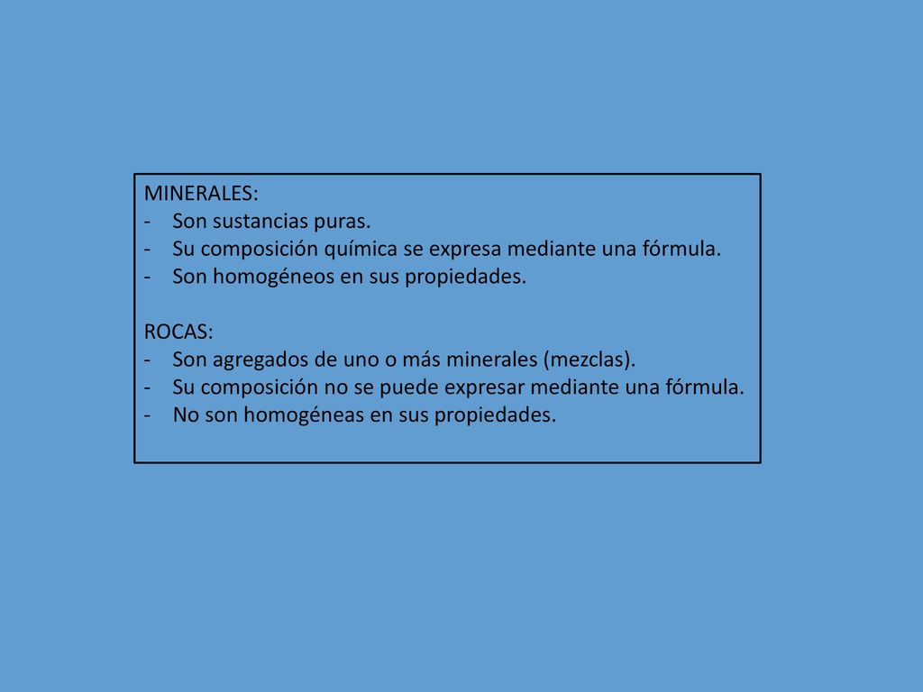 MINERALES: Son sustancias puras. Su composición química se expresa mediante una fórmula. Son homogéneos en sus propiedades.