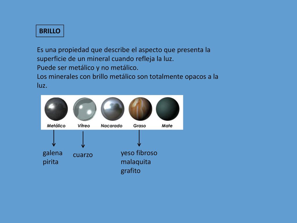 BRILLO Es una propiedad que describe el aspecto que presenta la superficie de un mineral cuando refleja la luz.